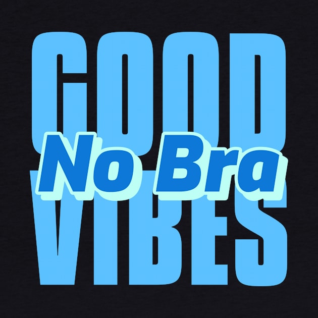 Good Vibes No Bra by Alaskan Skald